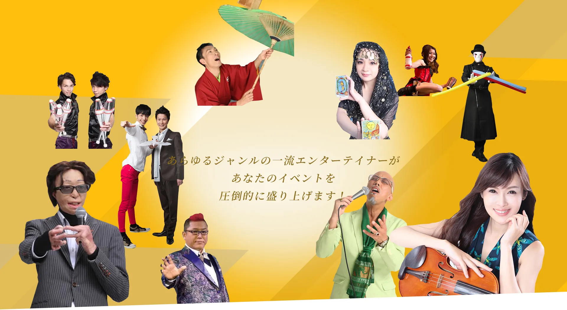 あらゆるジャンルの一流エンターテイナーがあなたのイベントを盛り上げます